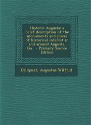 Historic Augusta; A Brief Description of the Monuments and Places of Historical Interest in and Around Augusta, Ga. - Primary Source Edition,1289646996,9781289646998
