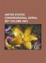 United States Congressional Serial Set Volume 2922,1234050978,9781234050979