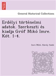 Erdélyi történelmi adatok. Szerkeszti és kiadja Gróf Mikó Imre. Köt. 1-4.,1249020867,9781249020868