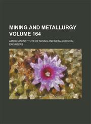 Mining and metallurgy Volume 164,1232394300,9781232394303