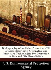 Bibliography of Articles from the NTIS Database Describing Alternative and Innovative Technologies for Corrective Action and Site Remediation,1249444187,9781249444183