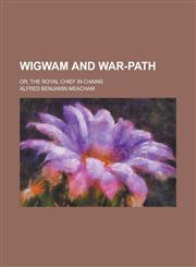 Wigwam and War-path; Or, The Royal Chief in Chains,1230089322,9781230089324