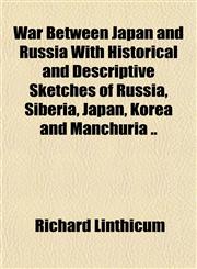 War Between Japan and Russia With Historical and Descriptive Sketches of Russia, Siberia, Japan, Korea and Manchuria ..,115183758X,9781151837585