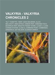 Valkyria - Valkyria Chronicles 2 "Ali", "Cosette", "Zeri", Aisha Neumann, Alicia Melchiott, Area Effect, Armor Part, Armored Tech, Backpack Part, Brigitte "Rosie" Stark, Class A, Class Change System, Class G, Command Point, Commando, Dandarius, Edy Nelso,1234714175,9781234714178