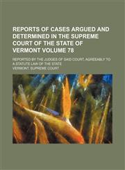 Reports of cases argued and determined in the Supreme Court of the state of Vermont Volume 78; reported by the judges of said court, agreeably to a statute law of the state,115387489X,9781153874892