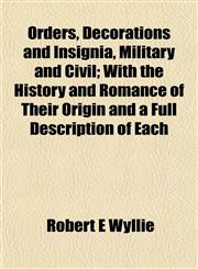 Orders, Decorations and Insignia, Military and Civil; With the History and Romance of Their Origin and a Full Description of Each,1151430242,9781151430243