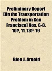 Preliminary Report [On the Transportation Problem in San Francisco] Nos. 6-8, 10², 11, 13¹, 19,1154819396,9781154819397