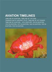 Aviation timelines Timeline of aviation, Timeline of the 2006 transatlantic aircraft plot, Timeline of jet power,1157630715,9781157630715