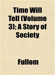 Time Will Tell (Volume 3); A Story of Society,1153181835,9781153181839