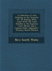 A   Collection of Acts Relating to the Transfer Of, or Dealing With, Land With the Cases Decided in the Supreme Court Noted, and a Copious Index Appe,1289403546,9781289403546