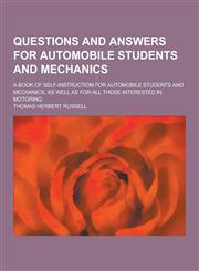 Questions and Answers for Automobile Students and Mechanics; A Book of Self-Instruction for Automobile Students and Mechanics, as Well as for All Thos,1230271023,9781230271026