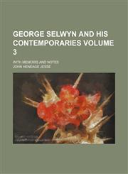 George Selwyn and his contemporaries Volume 3; with memoirs and notes,1150666862,9781150666865