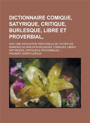 Dictionnaire Comique, Satyrique, Critique, Burlesque, Libre Et Proverbial; Avec Une Explication Tres-Fidelle de Toutes Les Manieres de Parler Burlesqu,1234882736,9781234882730