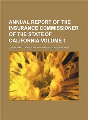 Annual report of the Insurance Commissioner of the State of California Volume 1,1154544125,9781154544121