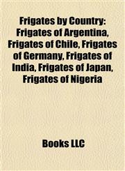 Frigates by Country Frigates of Argentina, Frigates of Chile, Frigates of Germany, Frigates of India, Frigates of Japan, Frigates of Nigeria,1157837697,9781157837695