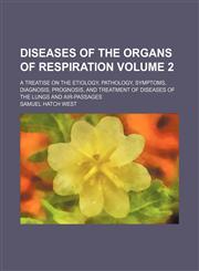 Diseases of the organs of respiration Volume 2; a treatise on the etiology, pathology, symptoms, diagnosis, prognosis, and treatment of diseases of the lungs and air-passages,1130667146,9781130667141