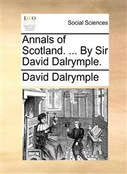 Annals of Scotland. ... By Sir David Dalrymple.,1140931911,9781140931911
