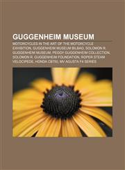 Guggenheim Museum Motorcycles in The Art of the Motorcycle Exhibition, Guggenheim Museum Bilbao, Solomon R. Guggenheim Museum,1156808685,9781156808689