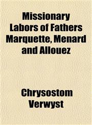 Missionary Labors of Fathers Marquette, Menard and Allouez,1151744522,9781151744524