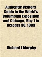 Authentic Visitors' Guide to the World's Columbian Exposition and Chicago, May 1 to October 30, 1893,1153296195,9781153296199