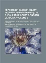 Reports of Cases in Equity Argued and Deternined [!] in the Supreme Court of North Carolina (Volume 6); From December Term, 1853, to [June Term, 1863], Both Inclusive,1150157577,9781150157578