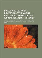Biological Lectures Delivered at the Marine Biological Laboratory of Wood's Holl [Sic]. (Volume 5),1150061286,9781150061288