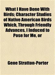 What I Have Done With Birds; Character Studies of Native American Birds Which, Through Friendly Advances, I Induced to Pose for Me, or,1152113011,9781152113015