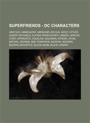 SuperFriends - DC characters Abin Sur, Abnegazar, Abraham Lincoln, Adolf Hitler, Albert Michaels, Alfred Pennyworth, Amazo, Apache Chief, Aphrodite, Aqualad, Aquaman, Athena, Atom, Batgirl, Batman, Ben Tennyson, Bizarra, Bizarro, Bizarro Mxyzptlk, Black,1234791900,9781234791902