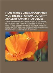 Films whose cinematographer won the Best Cinematography Academy Award (Film Guide) Titanic, Crouching Tiger, Hidden Dragon,1157704670,9781157704676