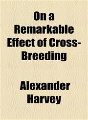 On a Remarkable Effect of Cross-Breeding,1154516709,9781154516708