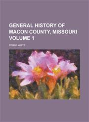 General History of Macon County, Missouri Volume 1,1153379058,9781153379052