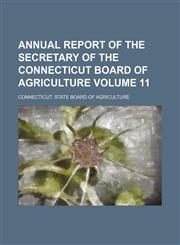Annual report of the secretary of the Connecticut Board of Agriculture Volume 11,1154236617,9781154236613
