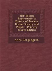 Her Boston Experiences A Picture of Modern Boston Society and People - Primary Source Edition,1294030965,9781294030966