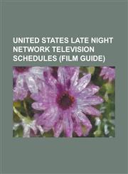 United States Late Night Network Television Schedules (Film Guide) 1954-1955 United States Network Television Schedule (Late Night), 1955-1956 United,1155899148,9781155899145
