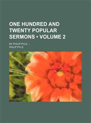 One Hundred and Twenty Popular Sermons (Volume 2); By Philip Pyle,1154368483,9781154368482