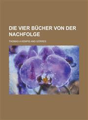 Die Vier Bucher Von Der Nachfolge,123488397X,9781234883973
