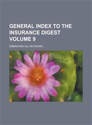 General Index to the Insurance Digest; Embracing All Decisions ... Volume 9,1234278421,9781234278427