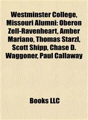 Westminster College, Missouri Alumni Oberon Zell-Ravenheart, Amber Mariano, Thomas Starzl, Scott Shipp, Chase D. Waggoner, Paul Callaway,1155761294,9781155761299