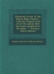 Historical Review of the Boston Bijou Theatre With the Original Casts of All the Operas That Have Been Produced at the Bijou .. - Primary Source Edit,1294457950,9781294457954
