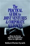 The Practical Guide to Joint Ventures and Corporate Alliances How to Form, How to Organize, How to Operate,047162456X,9780471624561