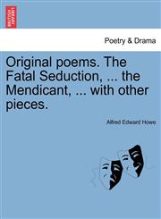 Original poems. The Fatal Seduction, ... the Mendicant, ... with other pieces.,1241027188,9781241027186