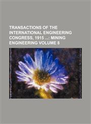 Transactions of the International Engineering Congress, 1915 Volume 8; Mining Engineering,1154098699,9781154098693