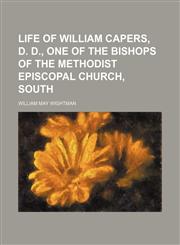 Life of William Capers, D. D., one of the bishops of the Methodist Episcopal Church, South,1154769461,9781154769463