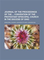 Journal of the Proceedings of the Convention of the Protestant Episcopal Church in the Diocese of Ohio,123570436X,9781235704369