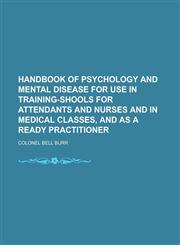 Handbook of Psychology and Mental Disease for Use in Training-Shools for Attendants and Nurses and in Medical Classes, and as a Ready Practitioner,1234091623,9781234091620
