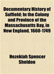 Documentary History of Suffield; In the Colony and Province of the Massachusetts Bay, in New England, 1660-1749,1152237993,9781152237995