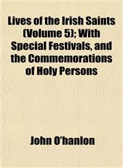Lives of the Irish Saints (Volume 5); With Special Festivals, and the Commemorations of Holy Persons,1153009765,9781153009768