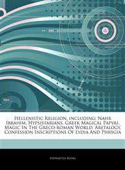 Articles On Hellenistic Religion, including Nahr Ibrahim, Hypsistarians, Greek Magical Papyri, Magic In The Greco-roman World, Aretalogy, Confession Inscriptions Of Lydia And Phrygia,1242771239,9781242771231
