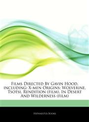 Articles On Films Directed By Gavin Hood, including X-men Origins: Wolverine, Tsotsi, Rendition (film), In Desert And Wilderness (film),1242997458,9781242997457