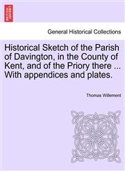 Historical Sketch of the Parish of Davington, in the County of Kent, and of the Priory there ... With appendices and plates.,1241600252,9781241600259